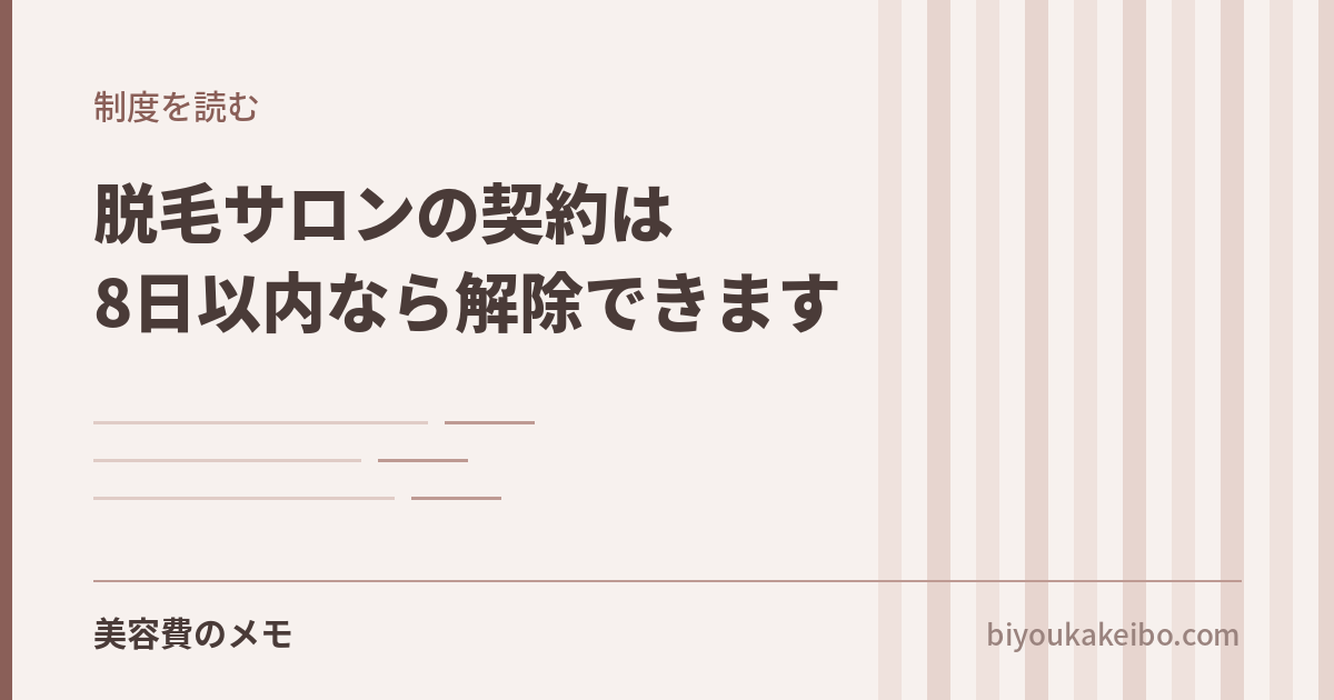脱毛サロンの契約は8日以内に解除できます（条件あり）｜制度の中身と、各社の書き方を読み比べました